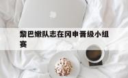 开云体育登录-黎巴嫩队志在冈申晋级小组赛的简单介绍